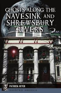 Cover image for Ghosts Along the Navesink and Shrewsbury Rivers