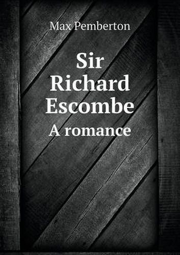 Cover image for Sir Richard Escombe A romance