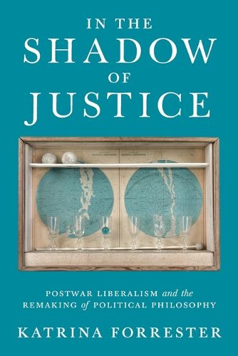 Cover image for In the Shadow of Justice: Postwar Liberalism and the Remaking of Political Philosophy