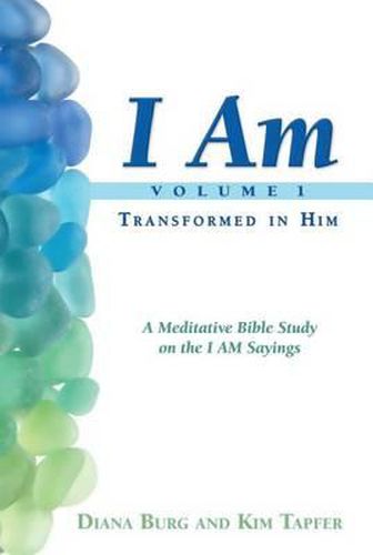 Cover image for I Am: Transformed in Him: A Meditative Bible Study on the I Am Statements of Christ