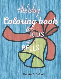 Cover image for Holiday coloring book for kids with bells: Amazing Coloring Book for kids with bells theme Cute Holiday Coloring Designs for Children&Toddlers, Beautiful Children's Christmas Present!