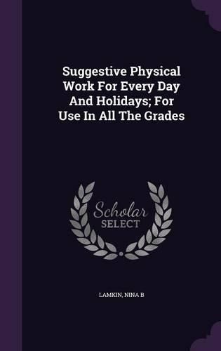 Suggestive Physical Work for Every Day and Holidays; For Use in All the Grades