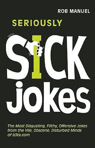 Cover image for Seriously Sick Jokes: The Most Disgusting, Filthy, Offensive Jokes from the Vile, Obscene, Disturbed Minds of B3ta.com