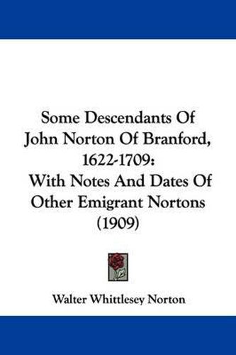 Cover image for Some Descendants of John Norton of Branford, 1622-1709: With Notes and Dates of Other Emigrant Nortons (1909)