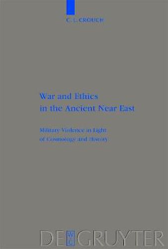 Cover image for War and Ethics in the Ancient Near East: Military Violence in Light of Cosmology and History