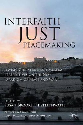 Cover image for Interfaith Just Peacemaking: Jewish, Christian, and Muslim Perspectives on the New Paradigm of Peace and War