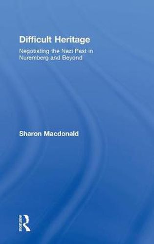 Cover image for Difficult Heritage: Negotiating the Nazi Past in Nuremberg and Beyond