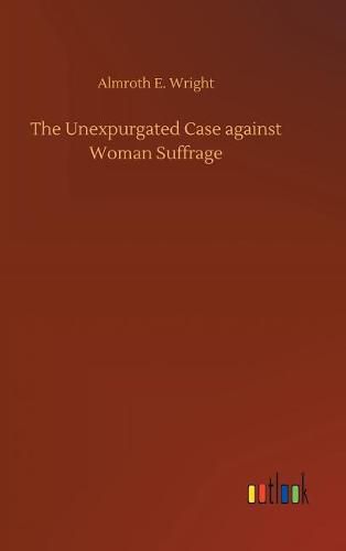 The Unexpurgated Case against Woman Suffrage