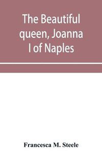 Cover image for The beautiful queen, Joanna I of Naples