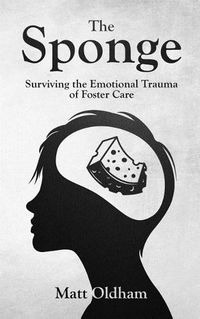 Cover image for The Sponge: Surviving the Emotional Trauma of Foster Care