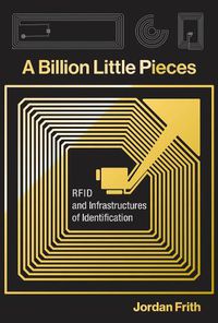 Cover image for A Billion Little Pieces: RFID and Infrastructures of Identification