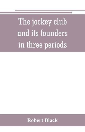 Cover image for The jockey club and its founders: in three periods