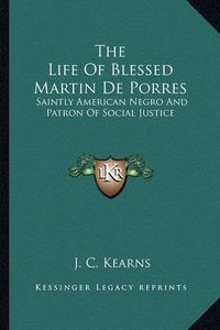 Cover image for The Life of Blessed Martin de Porres: Saintly American Negro and Patron of Social Justice