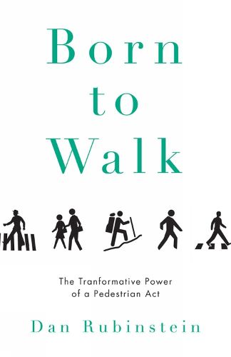 Cover image for Born To Walk: The Transformative Power of a Pedestrian Act