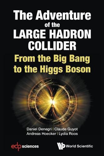 Adventure Of The Large Hadron Collider, The: From The Big Bang To The Higgs Boson