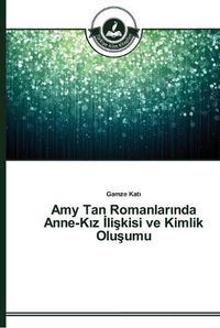 Cover image for Amy Tan Romanlar&#305;nda Anne-K&#305;z &#304;li&#351;kisi ve Kimlik Olu&#351;umu