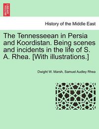 Cover image for The Tennesseean in Persia and Koordistan. Being Scenes and Incidents in the Life of S. A. Rhea. [With Illustrations.]