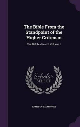 Cover image for The Bible from the Standpoint of the Higher Criticism: The Old Testament Volume 1