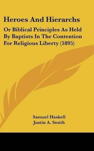 Cover image for Heroes and Hierarchs: Or Biblical Principles as Held by Baptists in the Contention for Religious Liberty (1895)