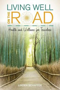 Cover image for Living Well on the Road: Health and Wellness for Travelers