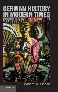 Cover image for German History in Modern Times: Four Lives of the Nation