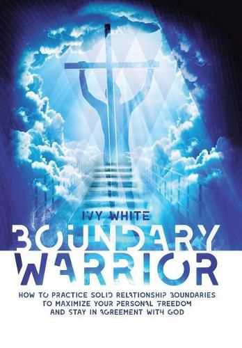 Cover image for Boundary Warrior: How to Practice Solid Relationship Boundaries to Maximize Your Personal Freedom and Stay in Agreement with God