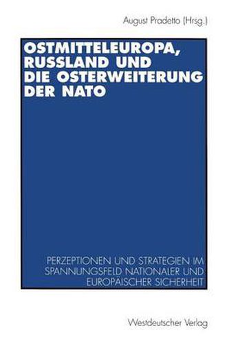Cover image for Ostmitteleuropa, Russland Und Die Osterweiterung Der NATO: Perzeptionen Und Strategien Im Spannungsfeld Nationaler Und Europaischer Sicherheit