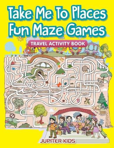 Take Me To Places Fun Maze Games: Travel Activity Book