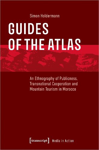 Cover image for Guides of the Atlas: An Ethnography of Publicness, Transnational Cooperation and Mountain Tourism in Morocco