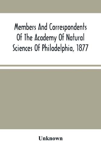 Cover image for Members And Correspondents Of The Academy Of Natural Sciences Of Philadelphia, 1877