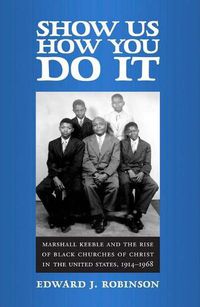 Cover image for Show Us How You Do It: Marshall Keeble and the Rise of Black Churches of Christ in the United States, 1914-1968