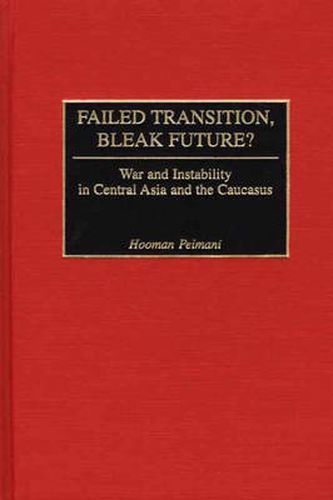 Cover image for Failed Transition, Bleak Future?: War and Instability in Central Asia and the Caucasus