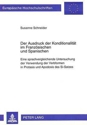 Der Ausdruck Der Konditionalitaet Im Franzoesischen Und Spanischen: Eine Sprachvergleichende Untersuchung Der Verwendung Der Verbformen in Protasis Und Apodosis Des Si-Satzes