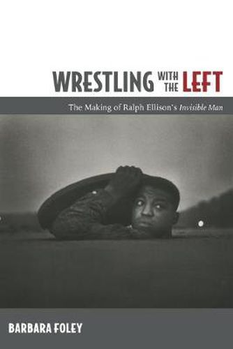 Cover image for Wrestling with the Left: The Making of Ralph Ellison's Invisible Man