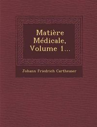 Cover image for Matiere Medicale, Volume 1...