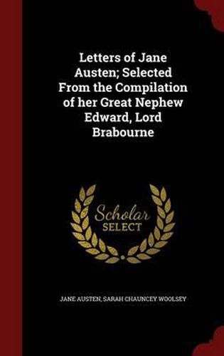 Letters of Jane Austen; Selected from the Compilation of Her Great Nephew Edward, Lord Brabourne