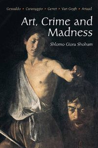 Cover image for Art, Crime and Madness: Gesualdo, Carravagio, Genet, Van Gogh, Artaud