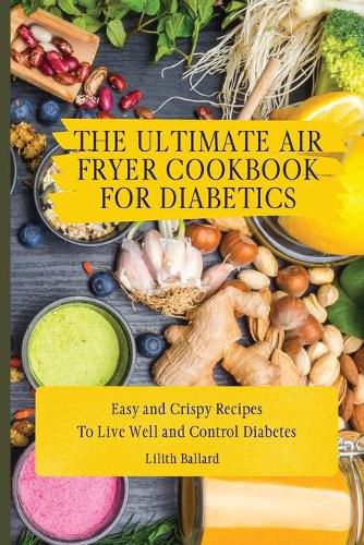 Cover image for The Ultimate Air Fryer Cookbook for Diabetics: Easy and Crispy Recipes To Live Well and Control Diabetes