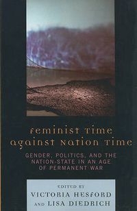 Cover image for Feminist Time against Nation Time: Gender, Politics, and the Nation-State in an Age of Permanent War