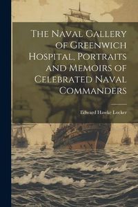 Cover image for The Naval Gallery of Greenwich Hospital, Portraits and Memoirs of Celebrated Naval Commanders