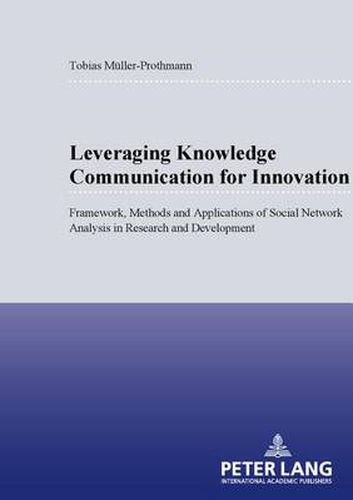 Cover image for Leveraging Knowledge Communication for Innovation: Framework, Methods and Applications of Social Network Analysis in Research and Development