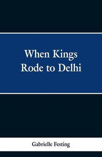 Cover image for When Kings Rode to Delhi