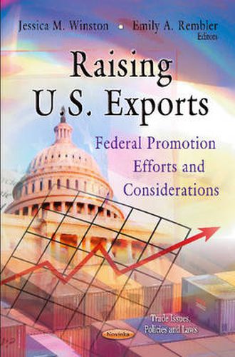 Cover image for Raising U.S. Exports: Federal Promotion Efforts & Considerations