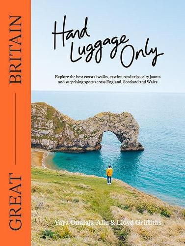 Hand Luggage Only: Great Britain: Explore the Best Coastal Walks, Castles, Road Trips, City Jaunts and Surprising Spots Across England, Scotland and Wales