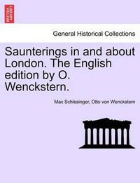 Cover image for Saunterings in and about London. the English Edition by O. Wenckstern.