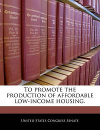 Cover image for To Promote the Production of Affordable Low-Income Housing.