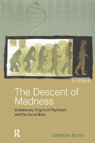 Cover image for The Descent of Madness: Evolutionary Origins of Psychosis and the Social Brain