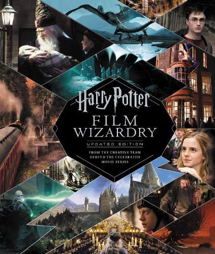 Harry Potter Film Wizardry: The Updated Edition: From the Creative Team Behind the Celebrated Movie Series