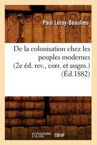 Cover image for de la Colonisation Chez Les Peuples Modernes (2e Ed. Rev., Corr. Et Augm.) (Ed.1882)