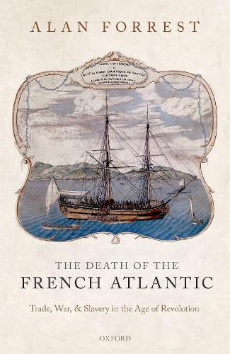 Cover image for The Death of the French Atlantic: Trade, War, and Slavery in the Age of Revolution